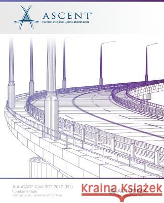 AutoCAD Civil 3D 2017 (R1) Fundamentals: Autodesk Authorized Publisher Ascent -. Center for Technical Knowledge 9781943184279 Ascent, Center for Technical Knowledge