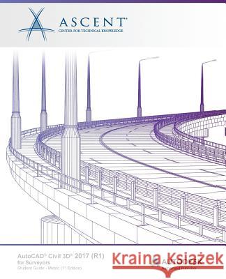 AutoCAD Civil 3D 2017 (R1) for Surveyors - Metric: Autodesk Authorized Publisher Ascent -. Center for Technical Knowledge 9781943184309