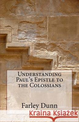 Understanding Paul's Epistle to the Colossians Farley L. Dunn 9781943189144 Three Skillet