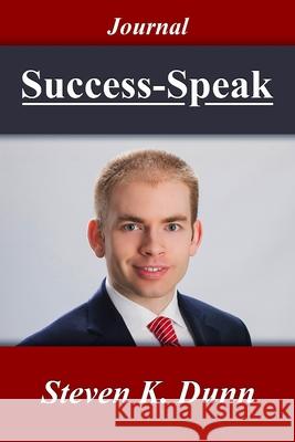 Success-Speak: The Art of Maximizing Your Potential Through What You Say Steven K. Dunn 9781943189496