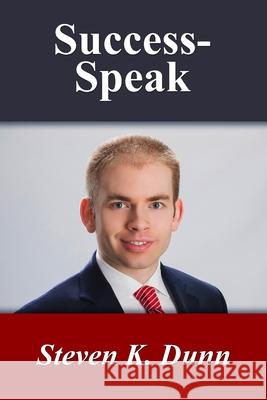 Success-Speak, Annotated Edition: The Art of Maximizing Your Potential Through What You Say Steven K. Dunn 9781943189526