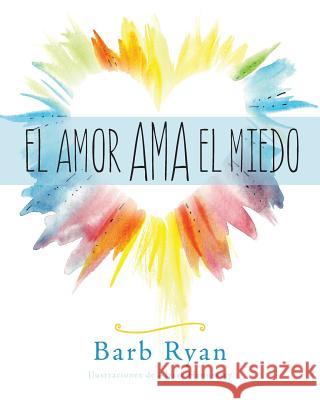 El Amor Ama El Miedo Ryan, Barb 9781943190126