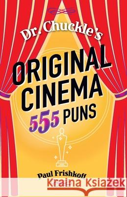 Dr. Chuckle's Original Cinema: 555 Puns Paul Frishkoff 9781943190218 Wild Ginger Press