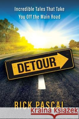 Detour: Incredible Tales That Take You Off the Main Road Rick Pascal 9781943190225