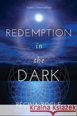 Redemption in the Dark: A Story of Heart and Soul Regina Bogle 9781943190249 Regina Bogle