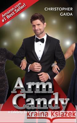 Arm Candy: A Celebrity Escort's Tales From The Red Carpet Christopher Gaida, Michael Aloisi 9781943201006 Authormike Ink