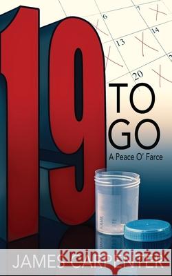 Nineteen to Go: A Peace O'Farce James Carpenter 9781943201549 Authormike Ink