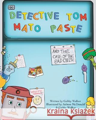 Detective Tom Mato Paste and The Case of the Bad Cheese Gabby Walker Gabby Walker Ashton McDonald 9781943201945 Am Ink Publishing