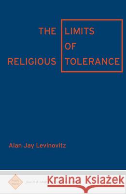 The Limits of Religious Tolerance Alan Jay Levinovitz 9781943208043 Amherst College