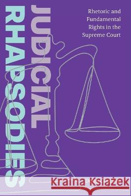 Judicial Rhapsodies: Rhetoric and Fundamental Rights in the Supreme Court Doug Coulson 9781943208463 Amherst College