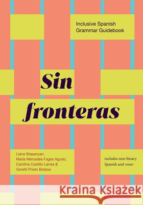 Sin Fronteras: Inclusive Spanish Grammar Guidebook Liana Stepanyan Mar?a Mercedes Fage Carolina Castill 9781943208715