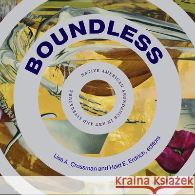 Boundless: Native American Abundance in Art and Literature Lisa A. Crossman Heid E. Erdrich 9781943208838 Amherst College