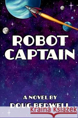 Robot Captain Doug Bedwell 9781943219049 Space Bear Press