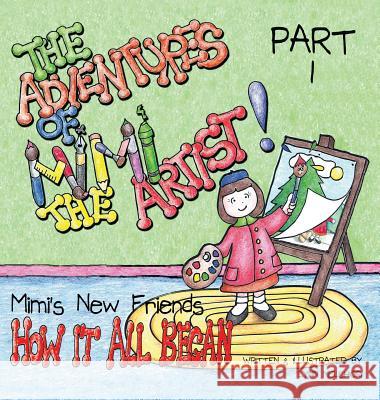 The Adventures of Mimi the Artist: Part 1 - How it All Began Melchiori, Lynn 9781943232048 Melchiori Technologies