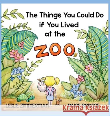 The Things You Could Do if You Lived at the Zoo Leslie Zimmerman Paige Briscoe 9781943239122 Lzimmerman LLC