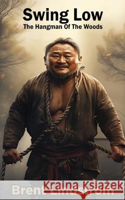 Swing Low: The Hangman Of The Woods Brent Lindstrom 9781943239207