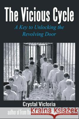 The Vicious Cycle: A Key to Unlocking the Revolving Door Crystal Victoria   9781943240005 Boss Lady Enterprises LLC