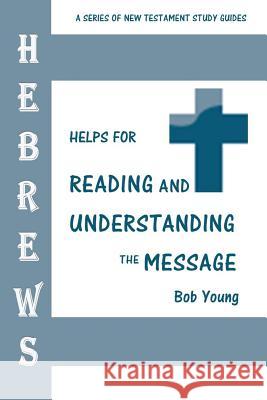 Hebrews: Helps for Reading and Understanding the Message Bob Young 9781943245130 James Kay Publishing