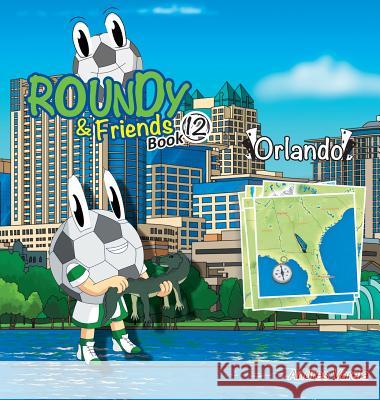 Roundy and Friends - Orlando: Soccertowns Book 12 Andres Varela Carlos Felipe Gonzalez German Hernandez 9781943255290 Soccertowns LLC