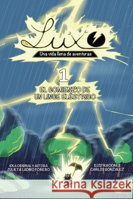 Luxo 1 Una Vida Llena de Aventuras: El Comienzo de un Lince Eléctrico Julieta Ladino, Carlos Gonzalez, Javier Ladino 9781943255658 Lng LLC