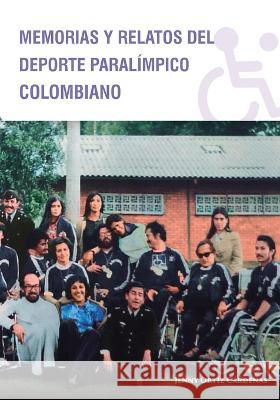 Memorias y Relatos del Deporte Paralimpico Colombiano Jenny Ortiz Cardenas Carlos Felipe Gonzalez  9781943255719