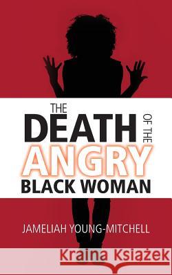 The Death of the Angry Black Woman Jameliah Young-Mitchell 9781943258925