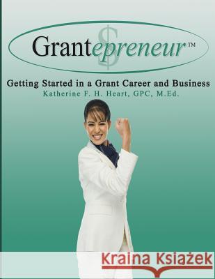 Grantepreneur: Getting Started in a Grant Career and Business Katherine Heart 9781943267200 Red Engine Press