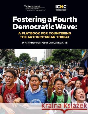 Fostering a Fourth Democratic Wave Hardy Merriman Patrick Quirk Ash Jain 9781943271863 International Center on Nonviolent Conflict