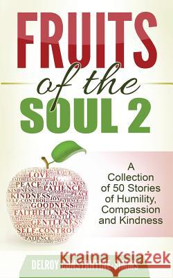 Fruits of the Soul 2: A Collection of 50 Stories of Humility, Compassion and Kindness Constantine-Simms Delroy 9781943274512