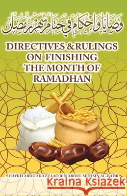 Directives & Rulings on finishing the Month of Ramadhan Shaykh Abdur Razzaaq Bin Abdul Al-Badr 9781943280940 Maktabatulirshad Publications Ltd