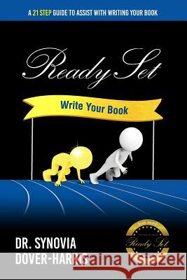 Ready Set Write Your Book!: A 21- Step Guide To Assist With Writing Your Book! Dover-Harris, Synovia 9781943284160 A2z Books, LLC