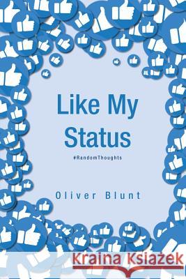 Like My Status: #RandomThoughts Blunt, Oliver 9781943284498 A2z Books, LLC