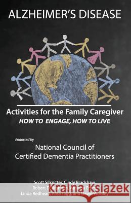 Activities for the Family Caregiver: Alzheimer's Disease: How to Engage, How to Live Scott Silknitter Robert Brennan Cindy Bradshaw 9781943285204