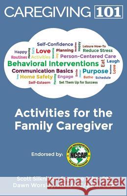 Activities for the Family Caregiver: Caregiving 101 Scott Silknitter Dawn Worsley Suzanne John 9781943285228