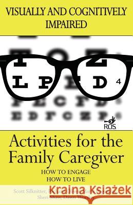 Activities for the Family Caregiver: Visually and Cognitively Impaired Scott Silknitter Maria Pogorelec Dawn Worsley 9781943285266 R.O.S. Therapy Systems