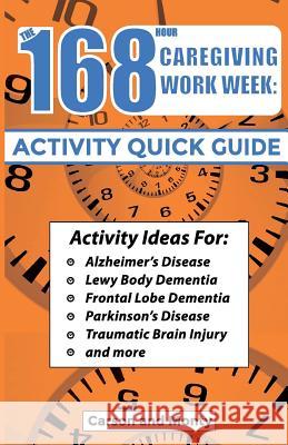 The 168 Hour Caregiving Work Week: Activity Quick Guide Monty Carson 9781943285273