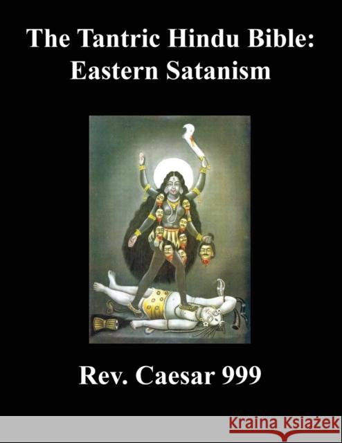 The Tantric Hindu Bible: Eastern Satanism Rev Caesar 999 9781943287017 George A. Hart