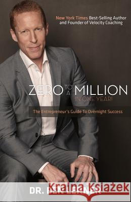 Zero to a Million in One Year: An Entrepreneur's Guide to Overnight Success Ben Lerner 9781943294534 Kudu Publishing