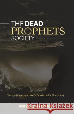 The Dead Prophets Society: The Significance of Prophetic Function in the 21st Century Mark Chironna 9781943294763 Four Rivers Media