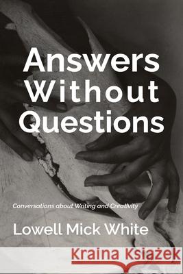 Answers Without Questions Lowell Mick White 9781943306244 Alamo Bay Press