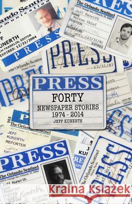 Forty: Newspaper Stories 1970-2014 Jeff Kunerth 9781943307036 Fifth Estate Media LLC