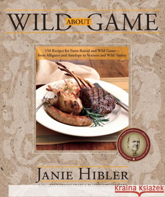 Wild about Game: 150 Recipes for Farm-Raised and Wild Game - From Alligator and Antelope to Venison and Wild Turkey  9781943328062 Westwinds Press