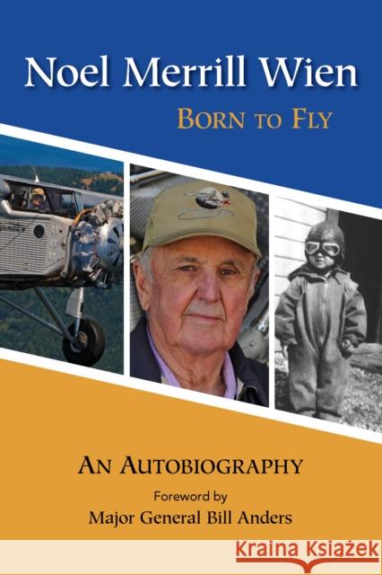 Noel Merrill Wien: Born to Fly Noel Merrill Wien William Anders 9781943328758 Alaska Northwest Books
