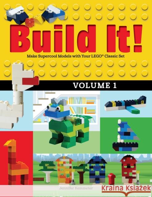 Build It! Volume 1: Make Supercool Models with Your LEGO® Classic Set Jennifer Kemmeter 9781943328802