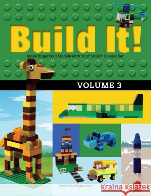 Build It! Volume 3: Make Supercool Models with Your LEGO® Classic Set Jennifer Kemmeter 9781943328826