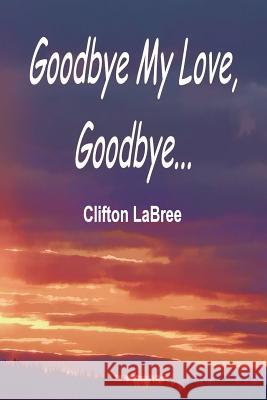 Goodbye My Love, Goodbye? Clifton L 9781943329267 Fading Shadows Imprint