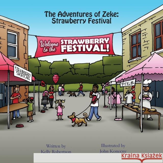 The Adventures of Zeke: Strawberry Festival Kelly Robertson John Konecny 9781943331246