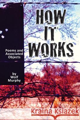 How It Works: Poems and Associated Objects Wolf Murphy 9781943333110 Jammin! Publications