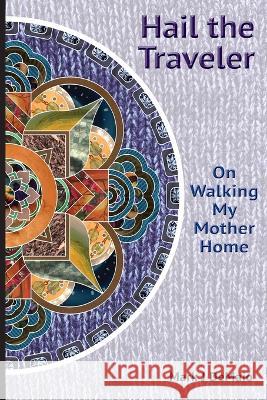 Hail the Traveler: On Walking My Mother Home Mark J Demaio 9781943333196 Caravan Learning