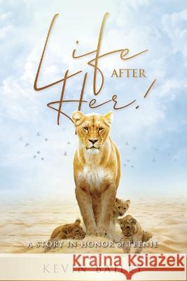 Life After Her: A Story in Honor of Teenie Kevin Bailey   9781943342198